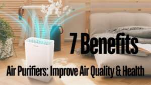 7 Benefits of Air Purifiers: Improve Air Quality & Health
